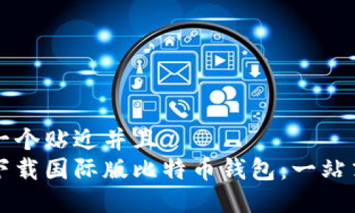 思考一个贴近并且  
如何下载国际版比特币钱包：一站式指南