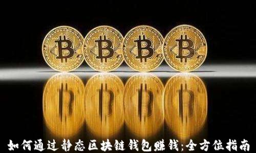 
如何通过静态区块链钱包赚钱：全方位指南