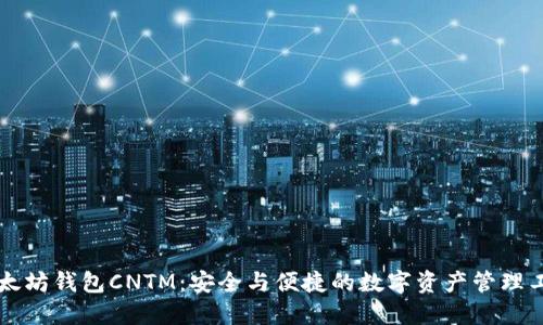 以太坊钱包CNTM：安全与便捷的数字资产管理工具