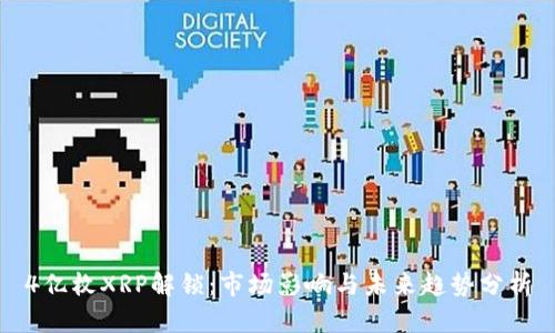 4亿枚XRP解锁：市场影响与未来趋势分析