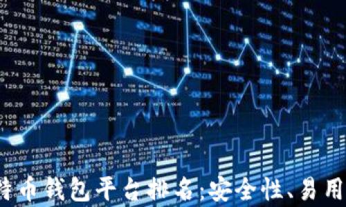 
2023年最佳比特币钱包平台排名：安全性、易用性和功能全解析