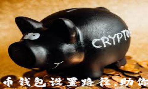 
全面解析比特币钱包设置路径，助你轻松管理资产