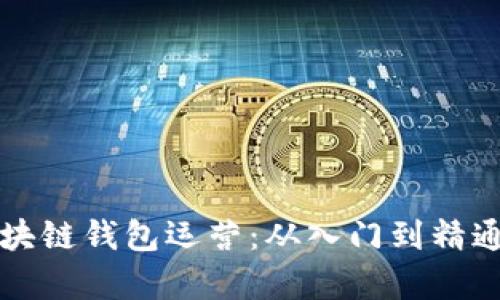 全面解析区块链钱包运营：从入门到精通的实用指南