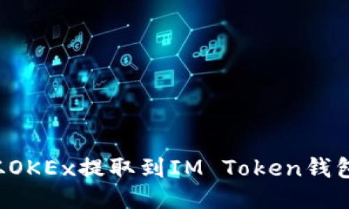 如何将币从OKEx提取到IM Token钱包：详细教程