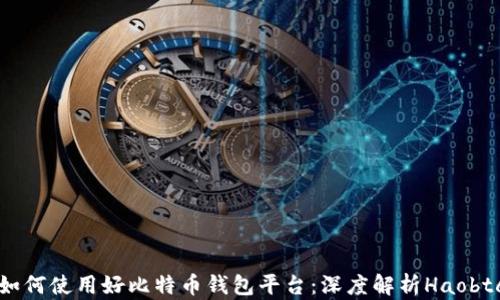
如何使用好比特币钱包平台：深度解析Haobtc