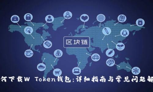 如何下载W Token钱包：详细指南与常见问题解答