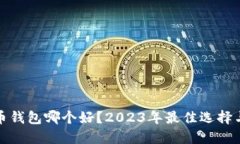 比特币钱包哪个好？2023年最佳选择与评测