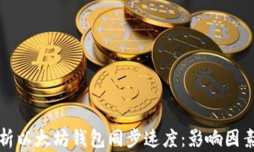 
全面解析以太坊钱包同步速度：影响因素与技巧