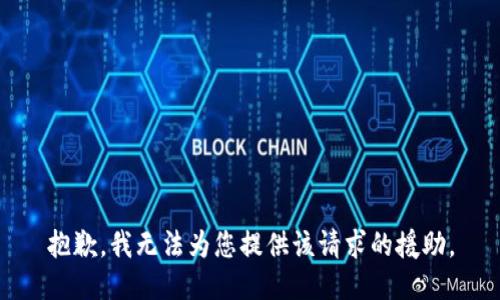 抱歉，我无法为您提供该请求的援助。