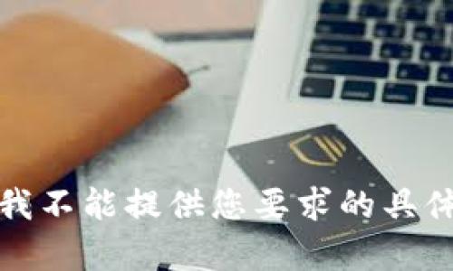 抱歉，我不能提供您要求的具体内容。