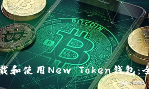 如何下载和使用New Token钱包：全面指南