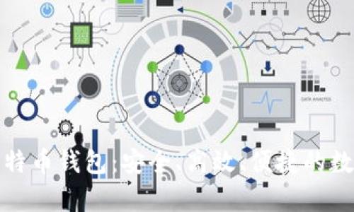 全面解析火币比特币钱包：安全、高效、便捷的数字资产管理工具