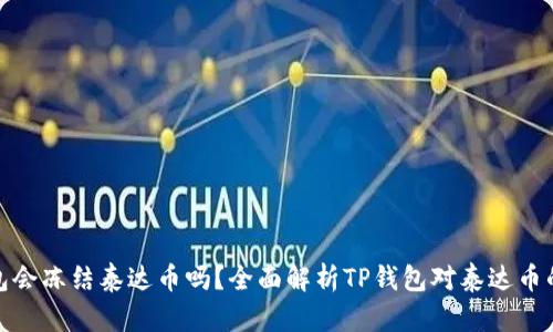 TP钱包会冻结泰达币吗？全面解析TP钱包对泰达币的影响