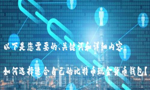 以下是您需要的、关键词和详细内容。

如何选择适合自己的比特币现金货币钱包？