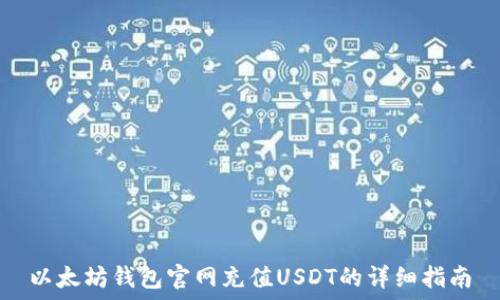   
以太坊钱包官网充值USDT的详细指南