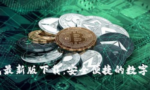 犇比特币钱包最新版下载：安全便捷的数字货币管理利器