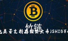 以太坊钱包是否支持存储柴犬币（SHIB）的全面解