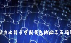 如何解决比特币中国钱包地址不正确的问题