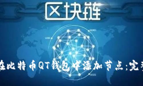 如何在比特币QT钱包中添加节点：完整指南