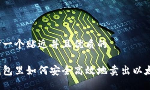 思考一个贴近并且优质的

在钱包里如何安全高效地卖出以太坊？