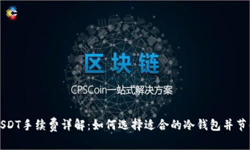 冷钱包USDT手续费详解：如何选择适合的冷钱包并节省手续费