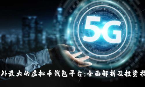 国外最大的虚拟币钱包平台：全面解析及投资指南