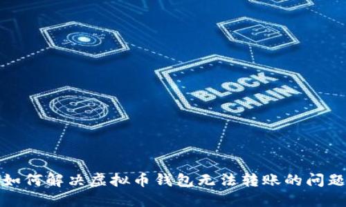 如何解决虚拟币钱包无法转账的问题