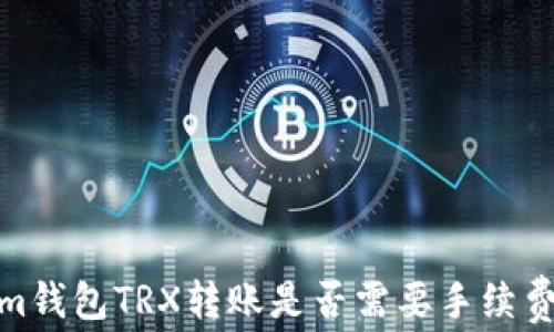 
  Token.im钱包TRX转账是否需要手续费？全面解析