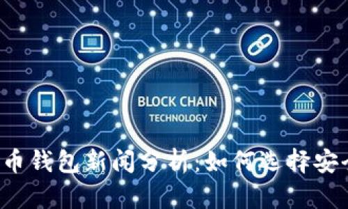 2023最新虚拟币钱包新闻分析：如何选择安全、高效的钱包？