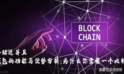 思考一个贴近并且
比特币钱包的功能与优势分析：为什么你需要一个比特币钱包？
