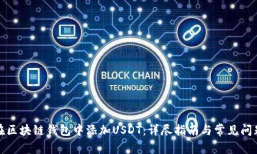 如何在区块链钱包中添加USDT：详尽指南与常见问题解答