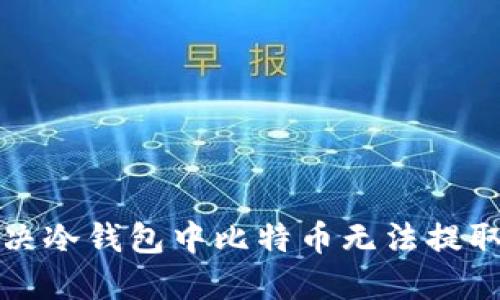 如何解决冷钱包中比特币无法提取的问题