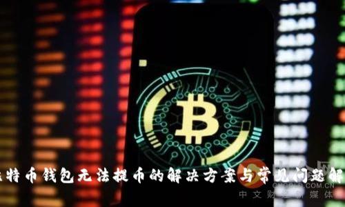 比特币钱包无法提币的解决方案与常见问题解析