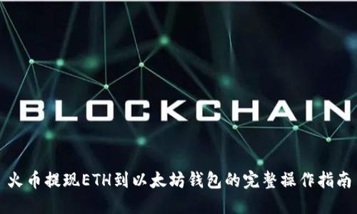 火币提现ETH到以太坊钱包的完整操作指南