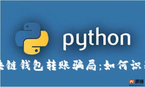 揭秘区块链钱包转账骗局：如何识别与防范