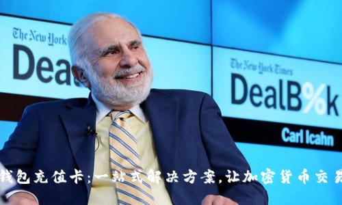 比特币钱包充值卡：一站式解决方案，让加密货币交易更方便