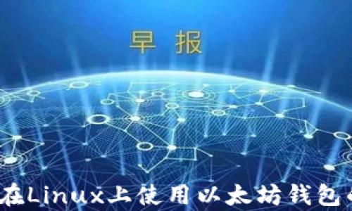 
全面解析：在Linux上使用以太坊钱包的最佳实践