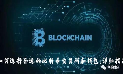 如何选择合适的比特币交易所和钱包：详细指南