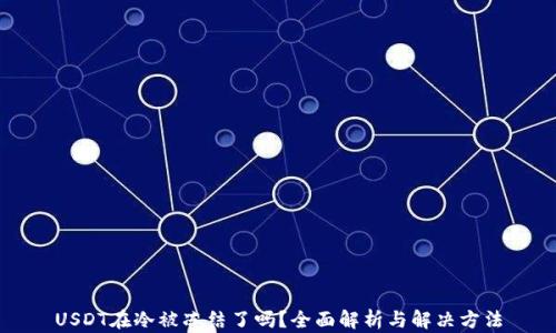 
USDT在冷被冻结了吗？全面解析与解决方法