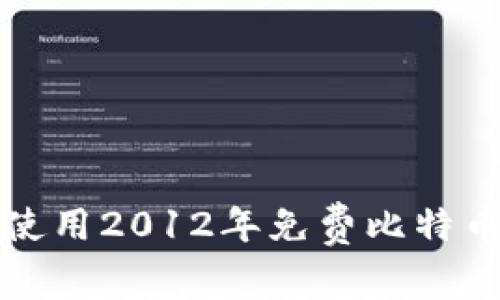 如何创建和使用2012年免费比特币的全面指南